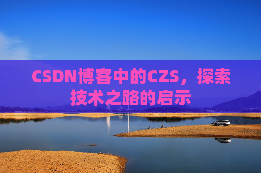 CSDN博客中的CZS，探索技术之路的启示